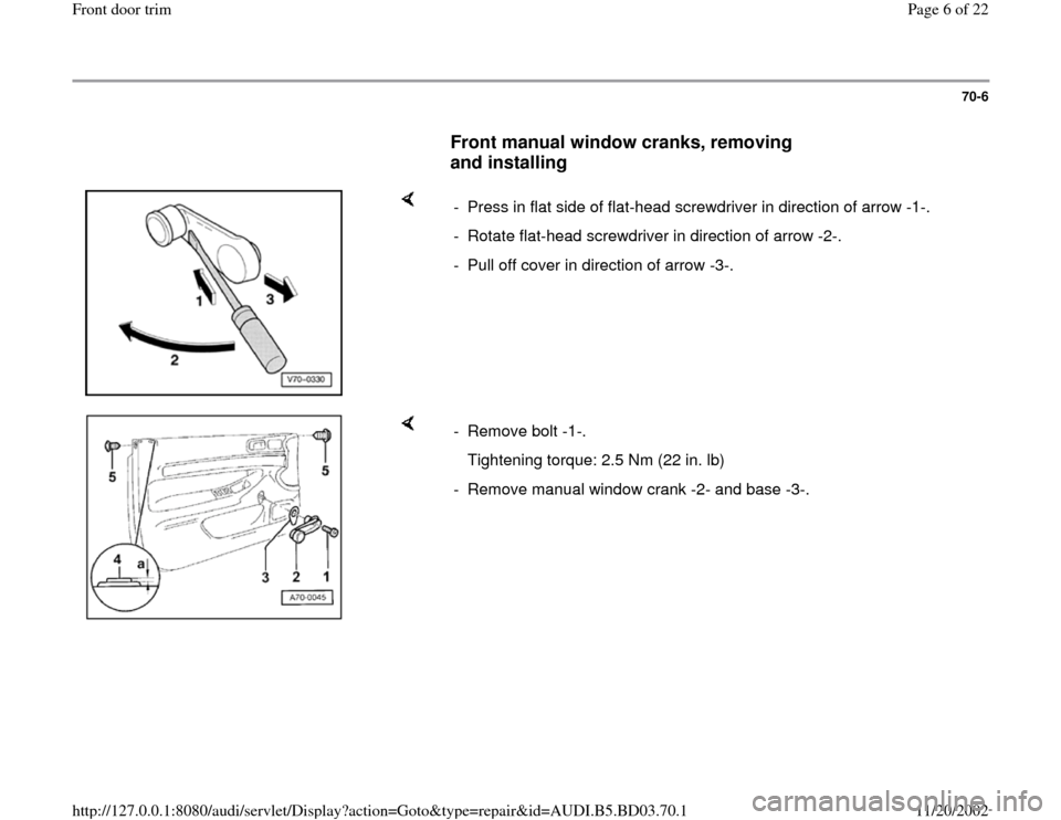 AUDI A4 1997 B5 / 1.G Front Door Trim Workshop Manual 70-6
      
Front manual window cranks, removing 
and installing
 
    
-  Press in flat side of flat-head screwdriver in direction of arrow -1-.
-  Rotate flat-head screwdriver in direction of arrow 