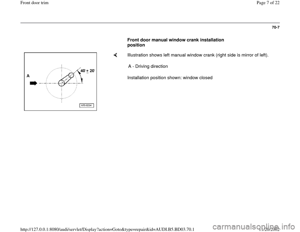 AUDI A4 1997 B5 / 1.G Front Door Trim Workshop Manual 70-7
      
Front door manual window crank installation 
position  
    
Illustration shows left manual window crank (right side is mirror of left).  
Installation position shown: window closed  A - D