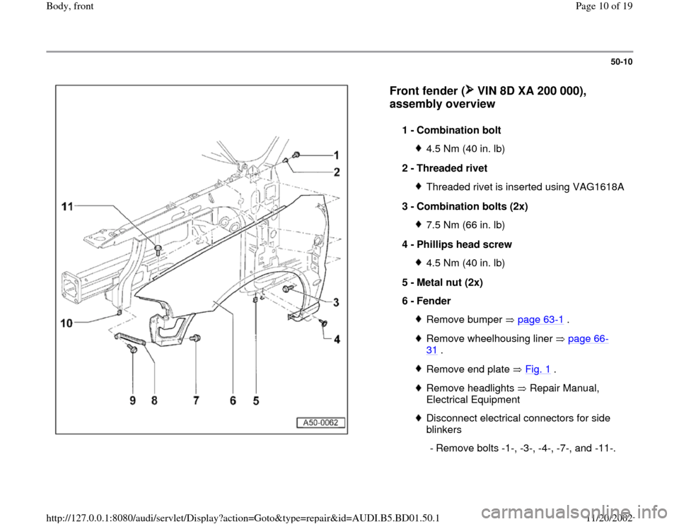 AUDI A4 1997 B5 / 1.G Front End Workshop Manual 50-10
 
  
Front fender (  VIN 8D XA 200 000), 
assembly overview
 
1 - 
Combination bolt 
4.5 Nm (40 in. lb)
2 - 
Threaded rivet Threaded rivet is inserted using VAG1618A
3 - 
Combination bolts (2x) 
