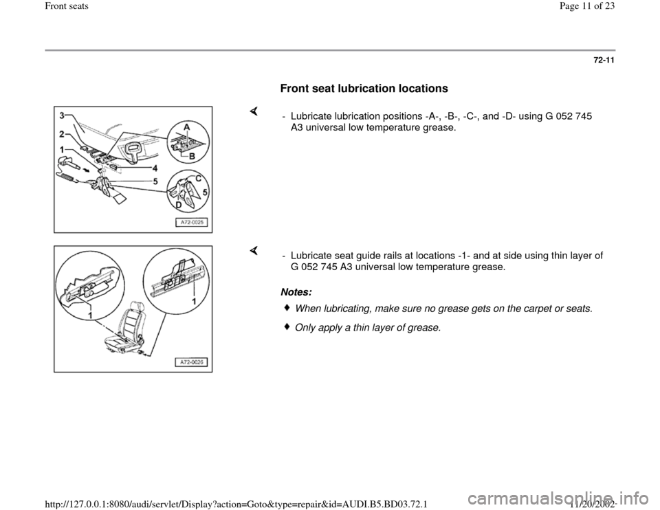 AUDI A4 1997 B5 / 1.G Front Seats Workshop Manual 72-11
      
Front seat lubrication locations
 
    
-  Lubricate lubrication positions -A-, -B-, -C-, and -D- using G 052 745 
A3 universal low temperature grease. 
    
Notes:  -  Lubricate seat gui
