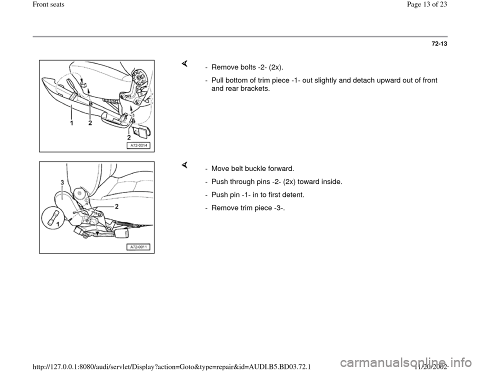 AUDI A4 1997 B5 / 1.G Front Seats Workshop Manual 72-13
 
    
- Remove bolts -2- (2x). 
-  Pull bottom of trim piece -1- out slightly and detach upward out of front 
and rear brackets. 
    
-  Move belt buckle forward. 
-  Push through pins -2- (2x