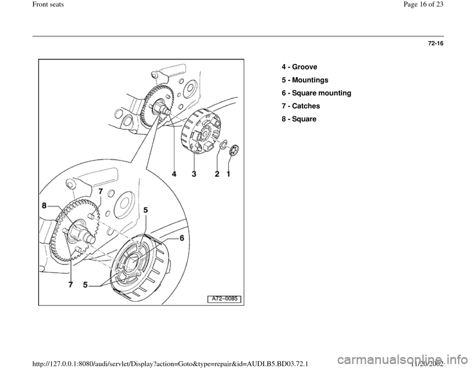 AUDI A4 1997 B5 / 1.G Front Seats Workshop Manual 72-16
 
  
4 - 
Groove 
5 - 
Mountings 
6 - 
Square mounting 
7 - 
Catches 
8 - 
Square 
Pa
ge 16 of 23 Front seats11/20/2002 htt
p://127.0.0.1:8080/audi/servlet/Dis
play?action=Goto&t
yp
e=re
pair&id