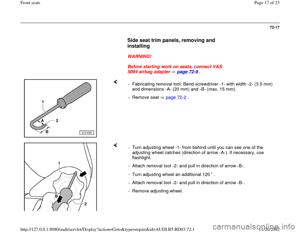AUDI A4 1996 B5 / 1.G Front Seats Workshop Manual 72-17
      
Side seat trim panels, removing and 
installing
 
     
WARNING! 
     
Before starting work on seats, connect VAS 
5094 airbag adapter   page 72
-9 . 
    
-  Fabricating removal tool: B