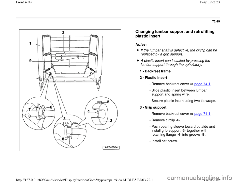 AUDI A4 1999 B5 / 1.G Front Seats Workshop Manual 72-19
 
  
Changing lumbar support and retrofitting 
plastic insert
 
Notes: 
 
If the lumbar shaft is defective, the circlip can be 
replaced by a grip support. 
 A plastic insert can installed by pr