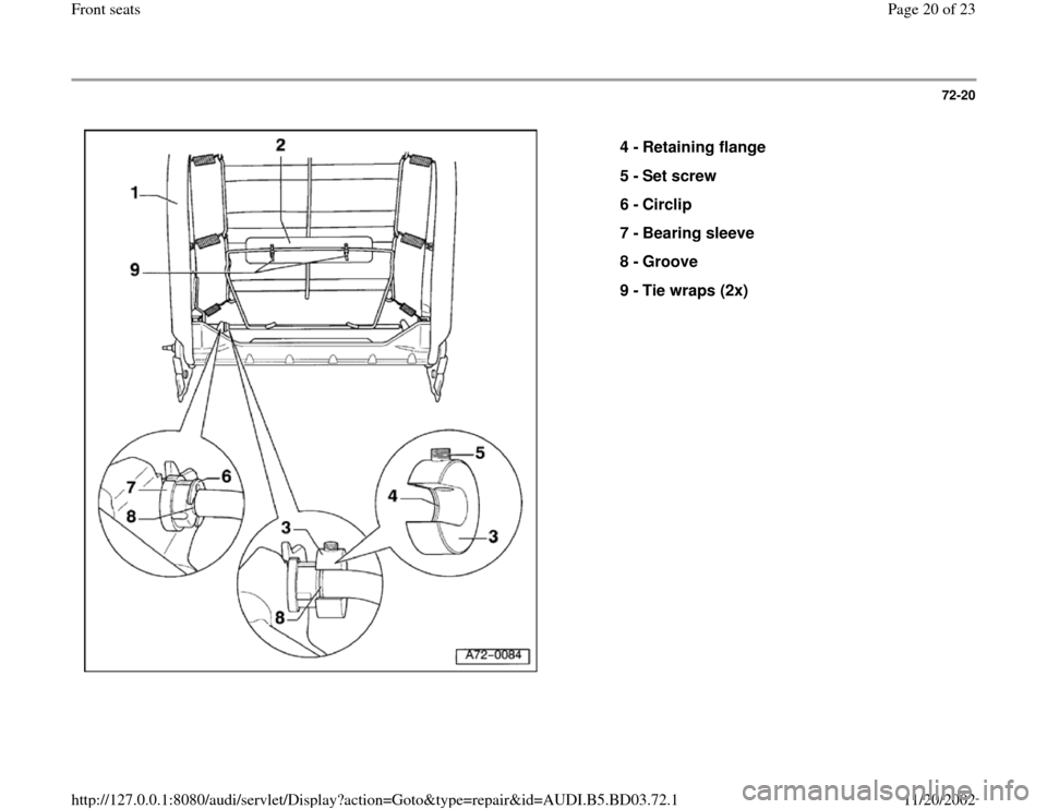AUDI A4 1999 B5 / 1.G Front Seats Workshop Manual 72-20
 
  
4 - 
Retaining flange 
5 - 
Set screw 
6 - 
Circlip 
7 - 
Bearing sleeve 
8 - 
Groove 
9 - 
Tie wraps (2x) 
Pa
ge 20 of 23 Front seats11/20/2002 htt
p://127.0.0.1:8080/audi/servlet/Dis
play