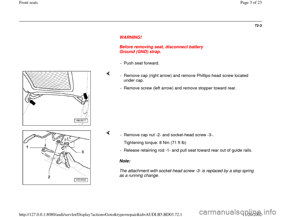 AUDI A4 1997 B5 / 1.G Front Seats Workshop Manual 72-3
      
WARNING! 
     
Before removing seat, disconnect battery 
Ground (GND) strap. 
     
- Push seat forward.
    
-  Remove cap (right arrow) and remove Phillips-head screw located 
under cap