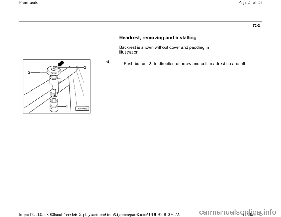 AUDI A4 1999 B5 / 1.G Front Seats Workshop Manual 72-21
      
Headrest, removing and installing
 
      Backrest is shown without cover and padding in 
illustration.  
    
-  Push button -3- in direction of arrow and pull headrest up and off.
Pa
ge