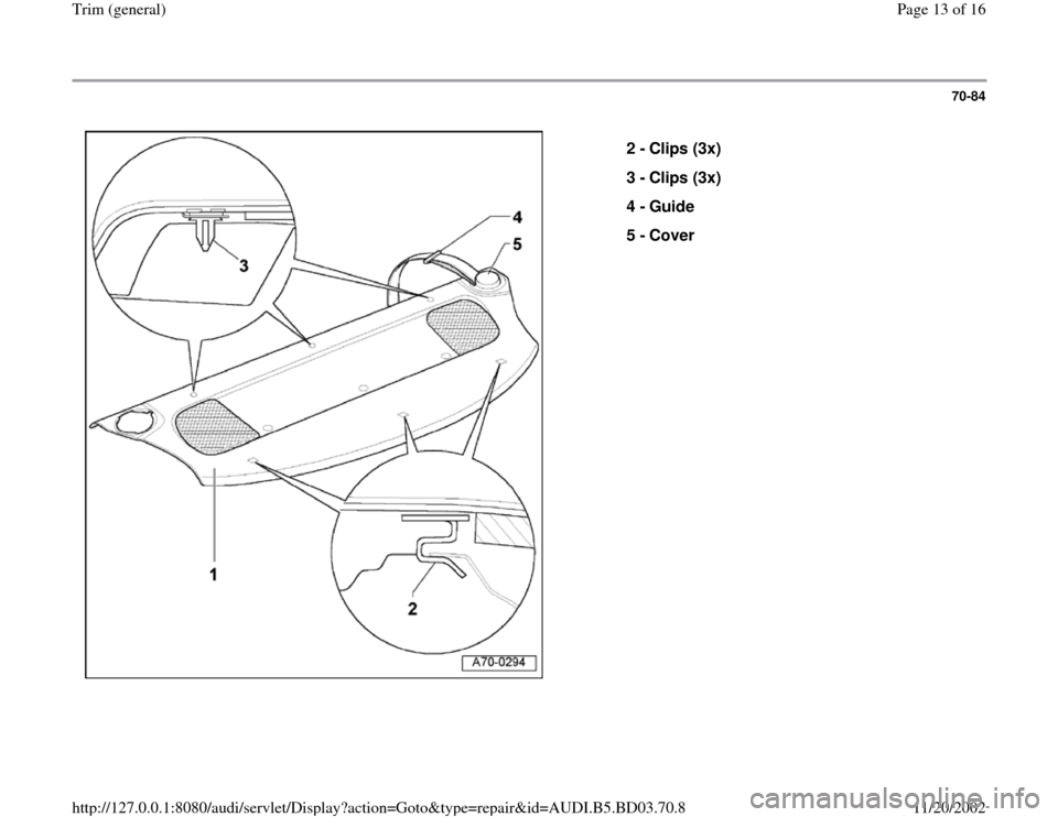 AUDI A4 1999 B5 / 1.G General Trim Workshop Manual 70-84
 
  
2 - 
Clips (3x) 
3 - 
Clips (3x) 
4 - 
Guide 
5 - 
Cover 
Pa
ge 13 of 16 Trim 
(g
eneral
)
11/20/2002 htt
p://127.0.0.1:8080/audi/servlet/Dis
play?action=Goto&t
yp
e=re
pair&id=AUDI.B5.BD03