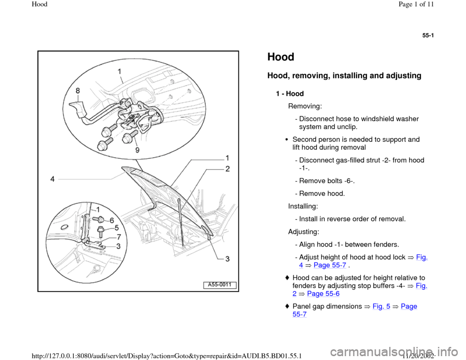 AUDI A4 1998 B5 / 1.G Hood Workshop Manual 55-1
 
  
Hood Hood, removing, installing and adjusting
 
1 - 
Hood 
  Removing:
 - Disconnect hose to windshield washer 
system and unclip. 
Second person is needed to support and 
lift hood during r