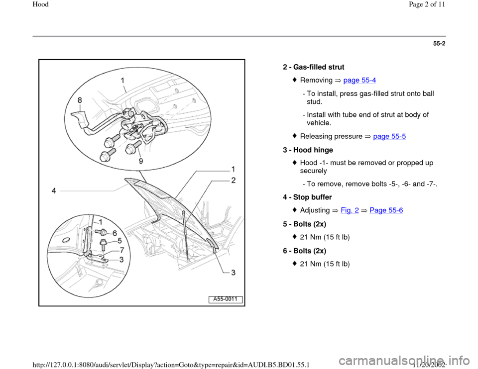 AUDI A4 1999 B5 / 1.G Hood Workshop Manual 55-2
 
  
2 - 
Gas-filled strut 
Removing  page 55
-4
 - To install, press gas-filled strut onto ball 
stud. 
 - Install with tube end of strut at body of 
vehicle. 
Releasing pressure   page 55
-5
3 