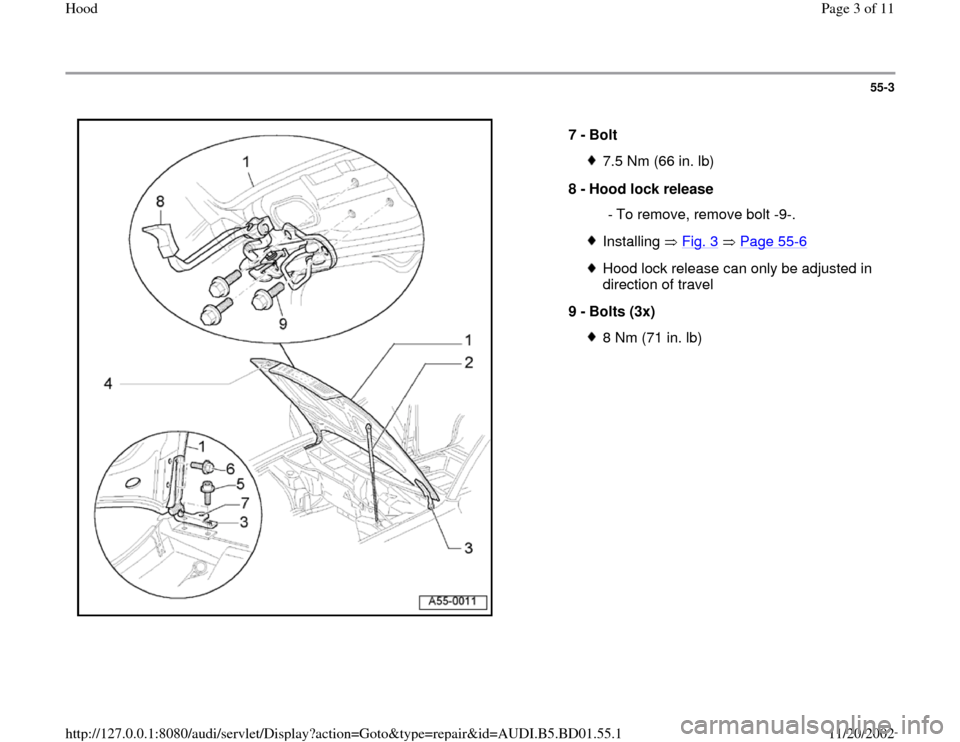 AUDI A4 1999 B5 / 1.G Hood Workshop Manual 55-3
 
  
7 - 
Bolt 
7.5 Nm (66 in. lb)
8 - 
Hood lock release 
  - To remove, remove bolt -9-.Installing  Fig. 3
  Page 55
-6
Hood lock release can only be adjusted in 
direction of travel 
9 - 
Bolt