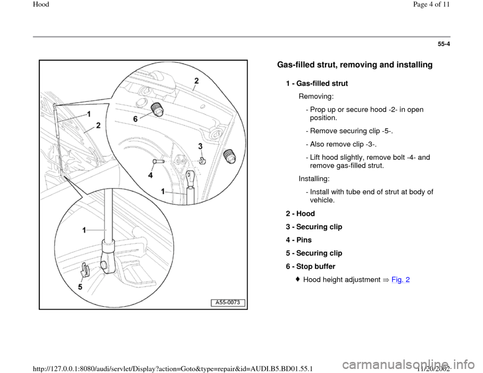AUDI A4 1999 B5 / 1.G Hood Workshop Manual 55-4
 
  
Gas-filled strut, removing and installing
 
1 - 
Gas-filled strut 
  Removing:
 - Prop up or secure hood -2- in open 
position. 
  - Remove securing clip -5-.
  - Also remove clip -3-.
 - Li