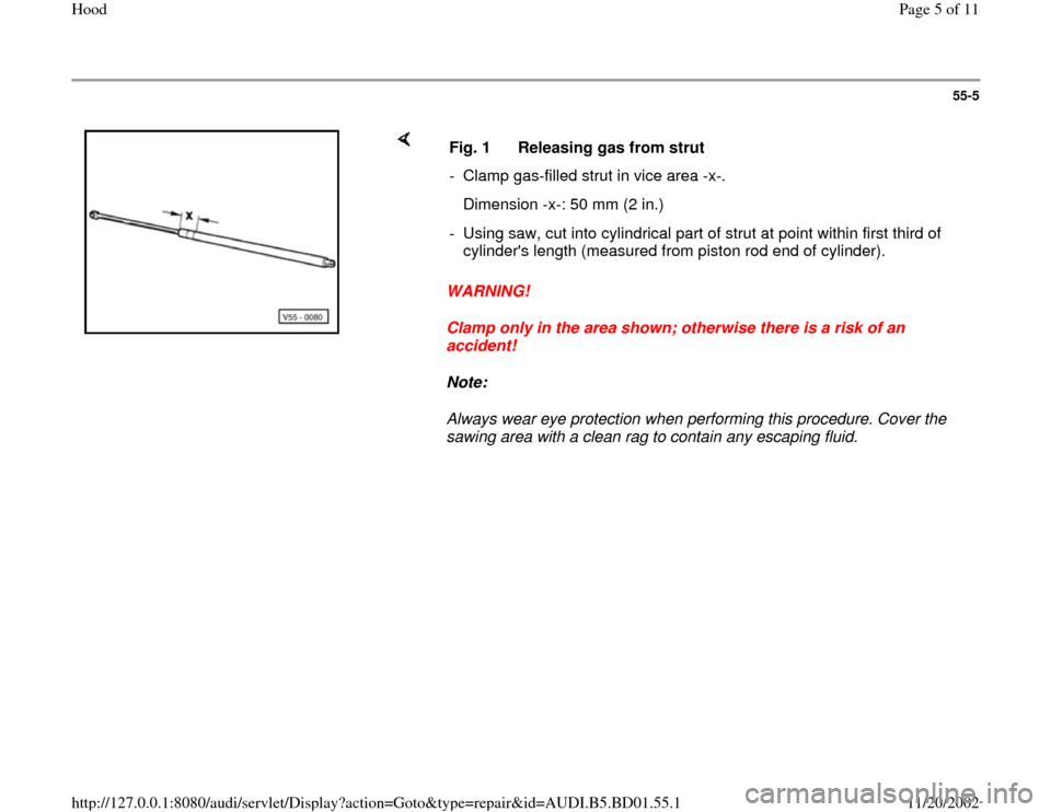 AUDI A4 1999 B5 / 1.G Hood Workshop Manual 55-5
 
    
WARNING! 
Clamp only in the area shown; otherwise there is a risk of an 
accident! 
Note:  
Always wear eye protection when performing this procedure. Cover the 
sawing area with a clean r