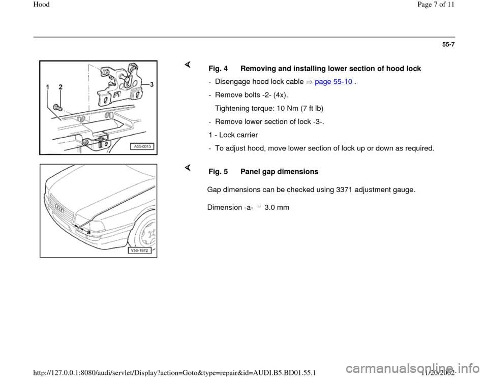 AUDI A4 1998 B5 / 1.G Hood Workshop Manual 55-7
 
    
Fig. 4  Removing and installing lower section of hood lock
-  Disengage hood lock cable   page 55
-10
 .
- Remove bolts -2- (4x). 
   Tightening torque: 10 Nm (7 ft lb)
-  Remove lower sec