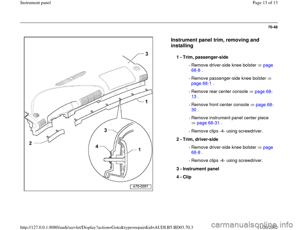 AUDI A4 1997 B5 / 1.G Instrument Panel Workshop Manual 70-48
 
  
Instrument panel trim, removing and 
installing
 
1 - 
Trim, passenger-side 
 - Remove driver-side knee bolster   page 68
-8 . 
 - Remove passenger-side knee bolster   
page 68
-1 . 
 - Rem