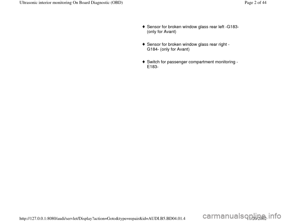 AUDI A4 1997 B5 / 1.G Interior Monitor Workshop Manual Sensor for broken window glass rear left -G183-
(only for Avant) 
     Sensor for broken window glass rear right -
G184- (only for Avant) 
     Switch for passenger compartment monitoring -
E183- 
Pa
