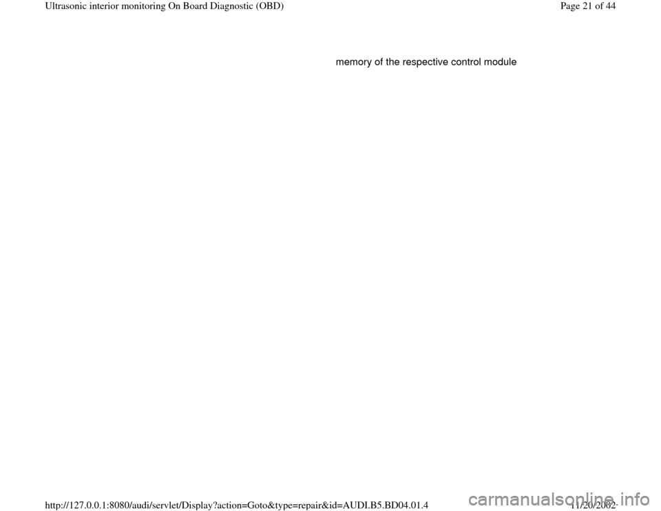 AUDI A4 1999 B5 / 1.G Interior Monitor Workshop Manual memory of the respective control module 
Pa
ge 21 of 44 Ultrasonic interior monitorin
g On Board Dia
gnostic 
(OBD
)
11/20/2002 htt
p://127.0.0.1:8080/audi/servlet/Dis
play?action=Goto&t
yp
e=re
pair&