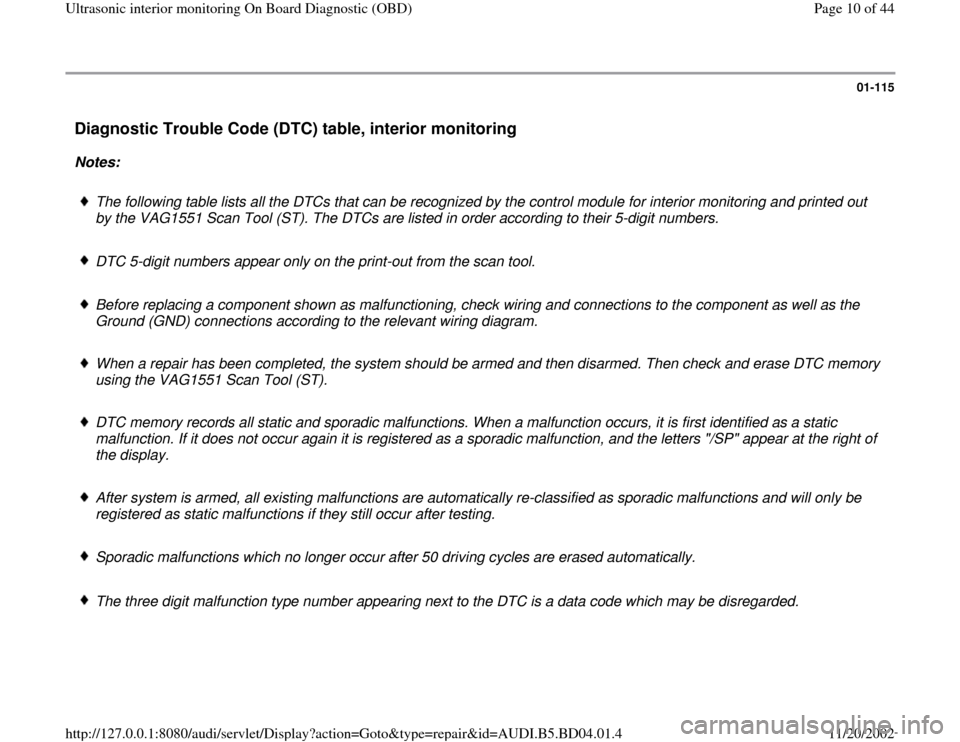 AUDI A4 1999 B5 / 1.G Interior Monitor Workshop Manual 01-115
Diagnostic Trouble Code (DTC) table, interior monitoring
Notes:
The following table lists all the DTCs that can be recognized by the control module for interior monitoring and printed ou AUDI A4 1999 B5 / 1.G Interior Monitor Workshop Manual 01-115
Diagnostic Trouble Code (DTC) table, interior monitoring
Notes:
The following table lists all the DTCs that can be recognized by the control module for interior monitoring and printed ou