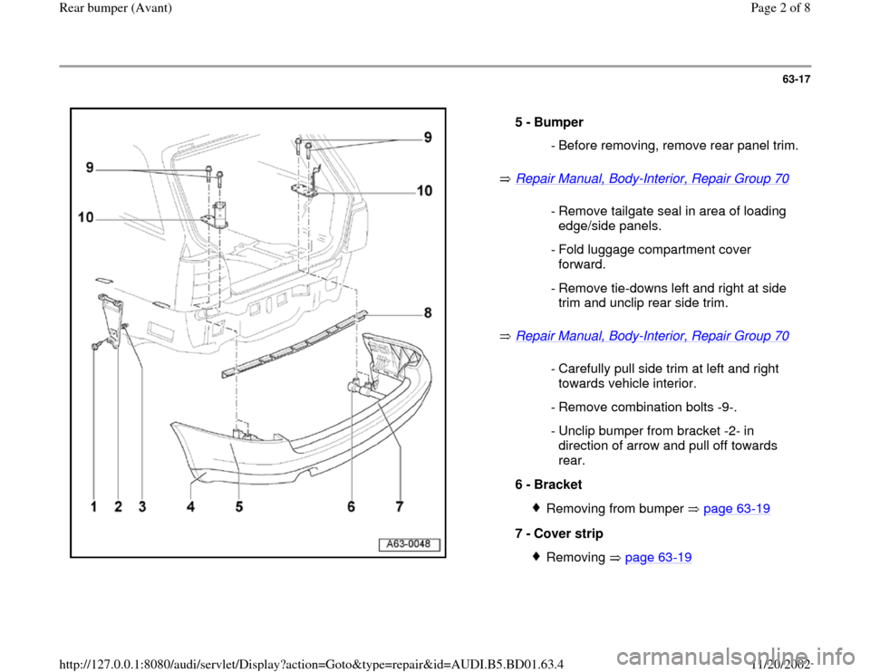 AUDI A4 1997 B5 / 1.G Rear Bumper Avant Workshop Manual 63-17
 
  
 Repair Manual, Body
-Interior, Repair Group 70
   
 Repair Manual, Body
-Interior, Repair Group 70
    5 - 
Bumper 
  - Before removing, remove rear panel trim.
 - Remove tailgate seal in 