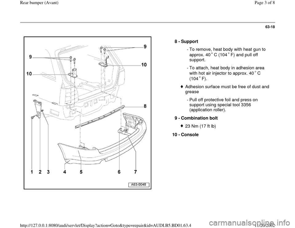 AUDI A4 1997 B5 / 1.G Rear Bumper Avant Workshop Manual 63-18
 
  
8 - 
Support 
 - To remove, heat body with heat gun to 
approx. 40 C (104 F) and pull off 
support. 
 - To attach, heat body in adhesion area 
with hot air injector to approx. 40 C 
(104 F)