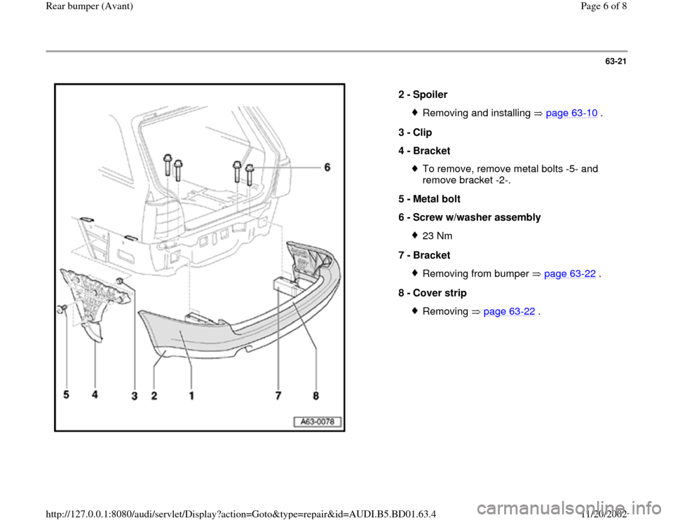 AUDI A4 1997 B5 / 1.G Rear Bumper Avant Workshop Manual 63-21
 
  
2 - 
Spoiler 
Removing and installing   page 63
-10
 .
3 - 
Clip 
4 - 
Bracket 
To remove, remove metal bolts -5- and 
remove bracket -2-. 
5 - 
Metal bolt 
6 - 
Screw w/washer assembly 23 