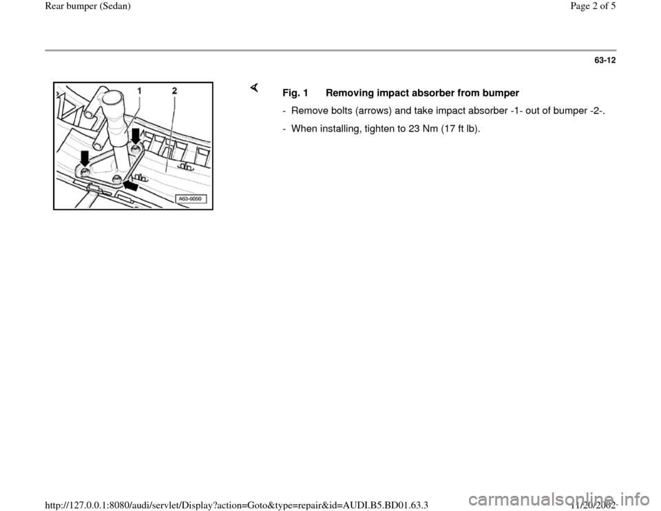 AUDI A4 1997 B5 / 1.G Rear Bumper Workshop Manual 63-12
 
    
Fig. 1  Removing impact absorber from bumper
-  Remove bolts (arrows) and take impact absorber -1- out of bumper -2-.
-  When installing, tighten to 23 Nm (17 ft lb).
Pa
ge 2 of 5 Rear bu