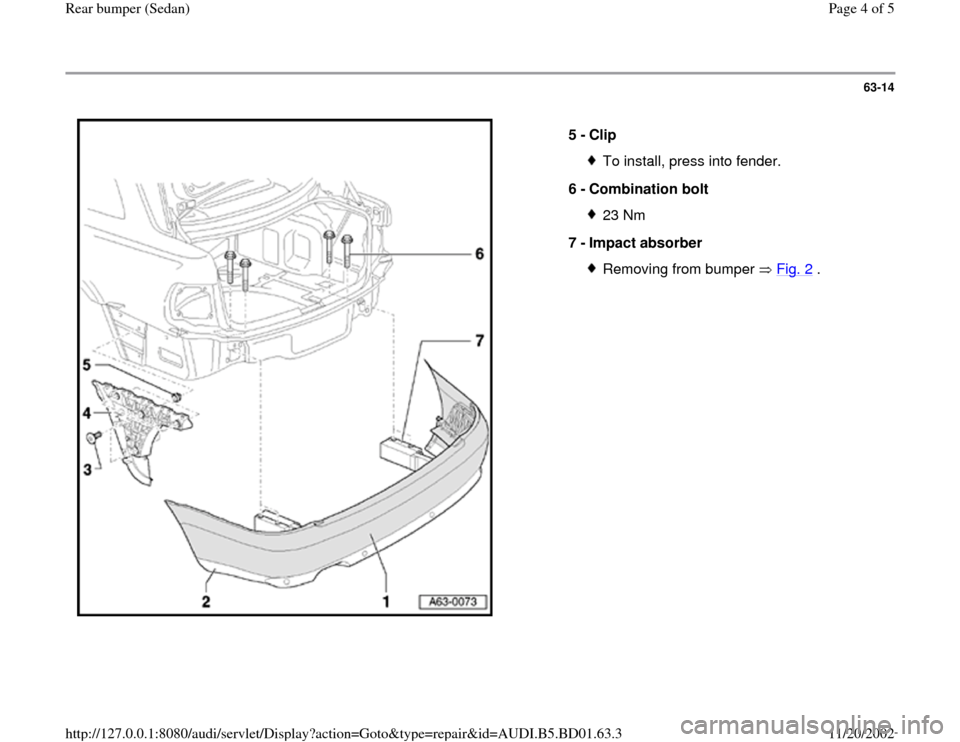 AUDI A4 1997 B5 / 1.G Rear Bumper Workshop Manual 63-14
 
  
5 - 
Clip 
To install, press into fender.
6 - 
Combination bolt 23 Nm
7 - 
Impact absorber Removing from bumper   Fig. 2
 .
Pa
ge 4 of 5 Rear bum
per 
(Sedan
)
11/20/2002 htt
p://127.0.0.1: