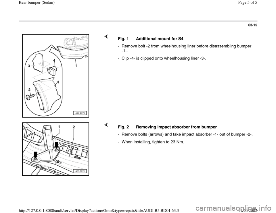 AUDI A4 2000 B5 / 1.G Rear Bumper Workshop Manual 63-15
 
    
Fig. 1  Additional mount for S4
-  Remove bolt -2 from wheelhousing liner before disassembling bumper 
-1-. 
-  Clip -4- is clipped onto wheelhousing liner -3-.
    
Fig. 2  Removing impa