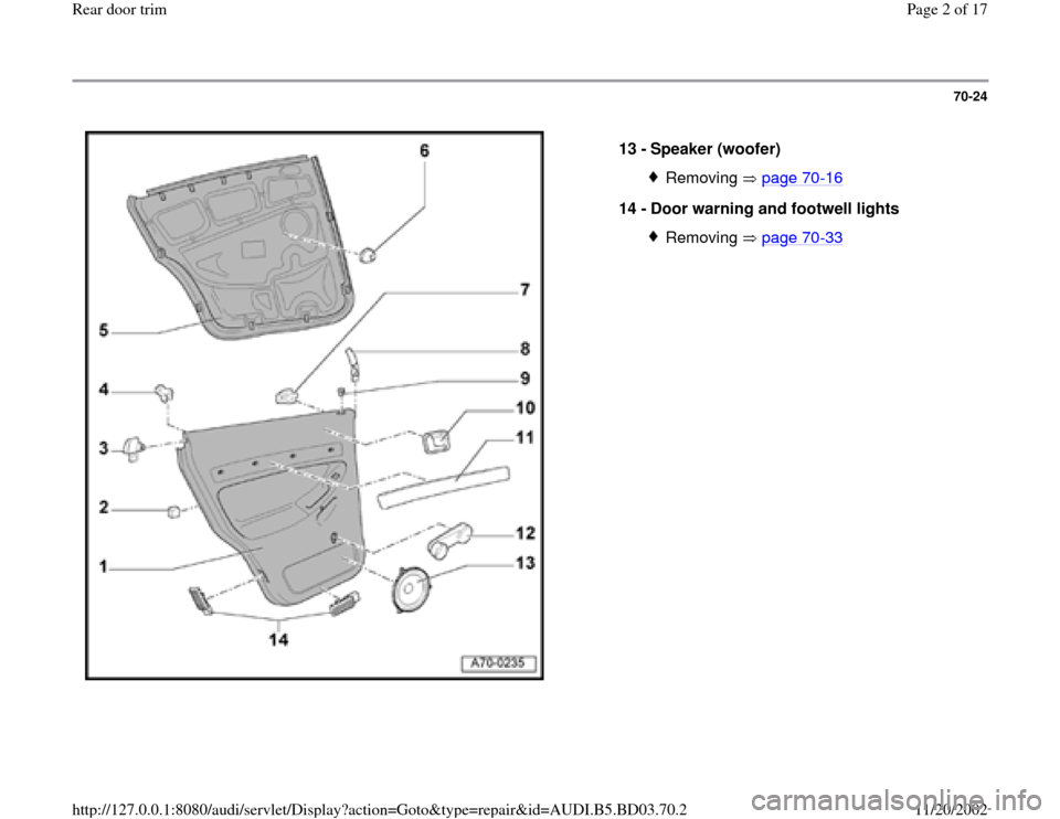 AUDI A4 2000 B5 / 1.G Rear Door Trim Workshop Manual 70-24
 
  
13 - 
Speaker (woofer) 
Removing  page 70
-16
14 - 
Door warning and footwell lights 
Removing  page 70
-33
Pa
ge 2 of 17 Rear door tri
m
11/20/2002 htt
p://127.0.0.1:8080/audi/servlet/Dis
