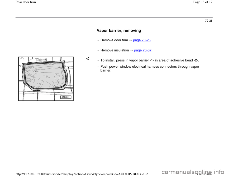 AUDI A4 1997 B5 / 1.G Rear Door Trim Workshop Manual 70-35
      
Vapor barrier, removing
 
     
-  Remove door trim   page 70
-25
 .
     
- Remove insulation   page 70
-37
 .
    
-  To install, press in vapor barrier -1- in area of adhesive bead -2-