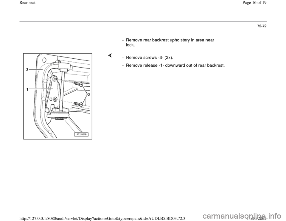 AUDI A4 1997 B5 / 1.G Rear Seats Workshop Manual 72-72
      
-  Remove rear backrest upholstery in area near 
lock. 
    
- Remove screws -3- (2x). 
-  Remove release -1- downward out of rear backrest.
Pa
ge 16 of 19 Rear seat11/20/2002 htt
p://127