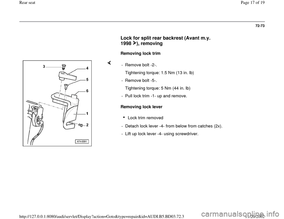 AUDI A4 1997 B5 / 1.G Rear Seats Workshop Manual 72-73
      
Lock for split rear backrest (Avant m.y. 
1998 ), removing
 
     
Removing lock trim  
    
Removing lock lever   - Remove bolt -2-.
   Tightening torque: 1.5 Nm (13 in. lb)
- Remove bol