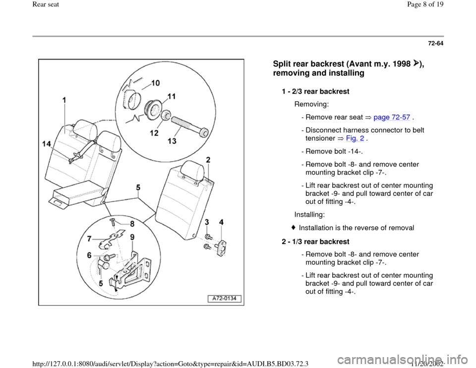AUDI A4 1997 B5 / 1.G Rear Seats Workshop Manual 72-64
 
  
Split rear backrest (Avant m.y. 1998  ), 
removing and installing
 
1 - 
2/3 rear backrest 
  Removing:
 - Remove rear seat  page 72
-57
 .
 - Disconnect harness connector to belt 
tensione