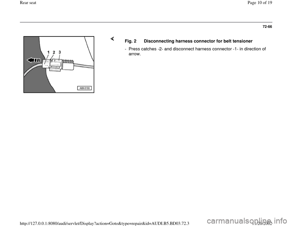 AUDI A4 1997 B5 / 1.G Rear Seats Workshop Manual 72-66
 
    
Fig. 2  Disconnecting harness connector for belt tensioner
-  Press catches -2- and disconnect harness connector -1- in direction of 
arrow. 
Pa
ge 10 of 19 Rear seat11/20/2002 htt
p://12