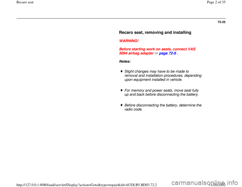 AUDI A4 1996 B5 / 1.G Recaro Seats Workshop Manual 72-25
      
Recaro seat, removing and installing
 
     
WARNING! 
     
Before starting work on seats, connect VAS 
5094 airbag adapter   page 72
-9 . 
     
Notes:  
     
Slight changes may have t