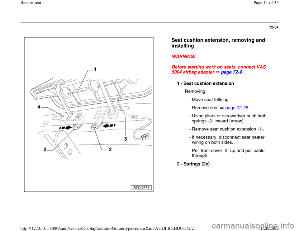 AUDI A4 2000 B5 / 1.G Recaro Seats Workshop Manual 72-34
 
  
Seat cushion extension, removing and 
installing
 
WARNING! 
Before starting work on seats, connect VAS 
5094 airbag adapter   page 72
-9 . 
1 - 
Seat cushion extension 
  Removing:
  - Mov