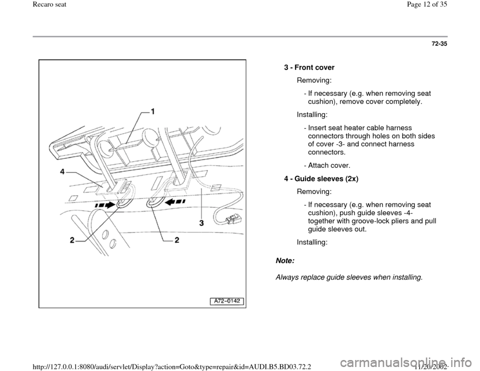 AUDI A4 2000 B5 / 1.G Recaro Seats Workshop Manual 72-35
 
  
Note:  
Always replace guide sleeves when installing.  3 - 
Front cover 
  Removing:
 - If necessary (e.g. when removing seat 
cushion), remove cover completely. 
  Installing:
 - Insert se