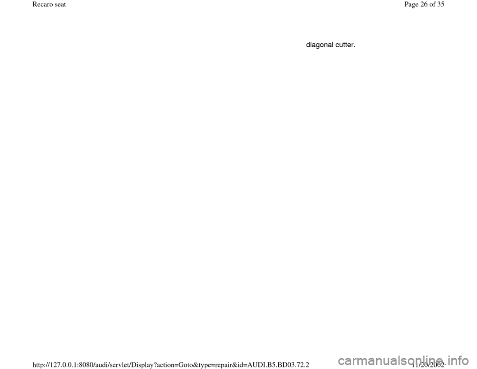 AUDI A4 1999 B5 / 1.G Recaro Seats Workshop Manual  diagonal cutter. 
Pa
ge 26 of 35 Recaro seat11/20/2002 htt
p://127.0.0.1:8080/audi/servlet/Dis
play?action=Goto&t
yp
e=re
pair&id=AUDI.B5.BD03.72.2 