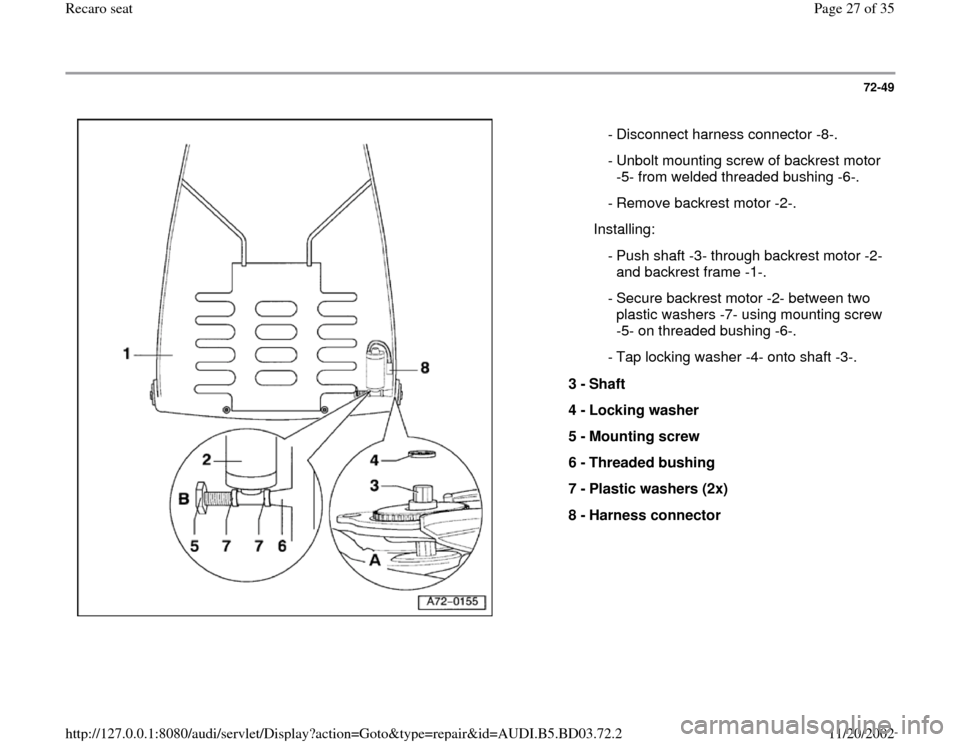 AUDI A4 1996 B5 / 1.G Recaro Seats Workshop Manual 72-49
 
  
  - Disconnect harness connector -8-.
 - Unbolt mounting screw of backrest motor 
-5- from welded threaded bushing -6-. 
  - Remove backrest motor -2-.
  Installing:
 - Push shaft -3- throu