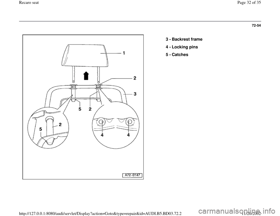 AUDI A4 1999 B5 / 1.G Recaro Seats Workshop Manual 72-54
 
  
3 - 
Backrest frame 
4 - 
Locking pins 
5 - 
Catches 
Pa
ge 32 of 35 Recaro seat11/20/2002 htt
p://127.0.0.1:8080/audi/servlet/Dis
play?action=Goto&t
yp
e=re
pair&id=AUDI.B5.BD03.72.2 