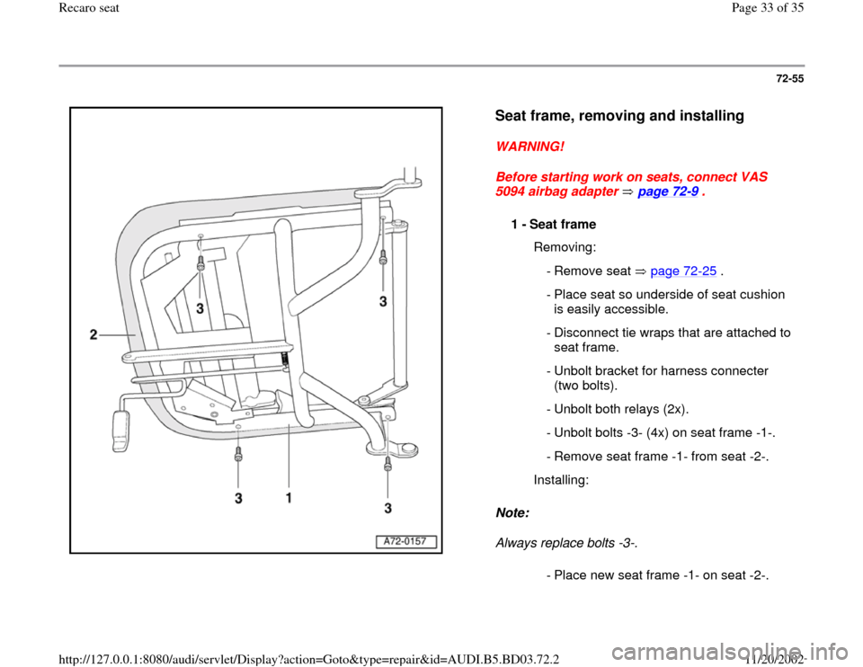 AUDI A4 1996 B5 / 1.G Recaro Seats Workshop Manual 72-55
 
  
Seat frame, removing and installing
 
WARNING! 
Before starting work on seats, connect VAS 
5094 airbag adapter   page 72
-9 . 
Note:  
Always replace bolts -3-. 
1 - 
Seat frame 
  Removin