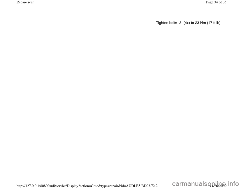 AUDI A4 1999 B5 / 1.G Recaro Seats Workshop Manual   - Tighten bolts -3- (4x) to 23 Nm (17 ft lb).
Pa
ge 34 of 35 Recaro seat11/20/2002 htt
p://127.0.0.1:8080/audi/servlet/Dis
play?action=Goto&t
yp
e=re
pair&id=AUDI.B5.BD03.72.2 