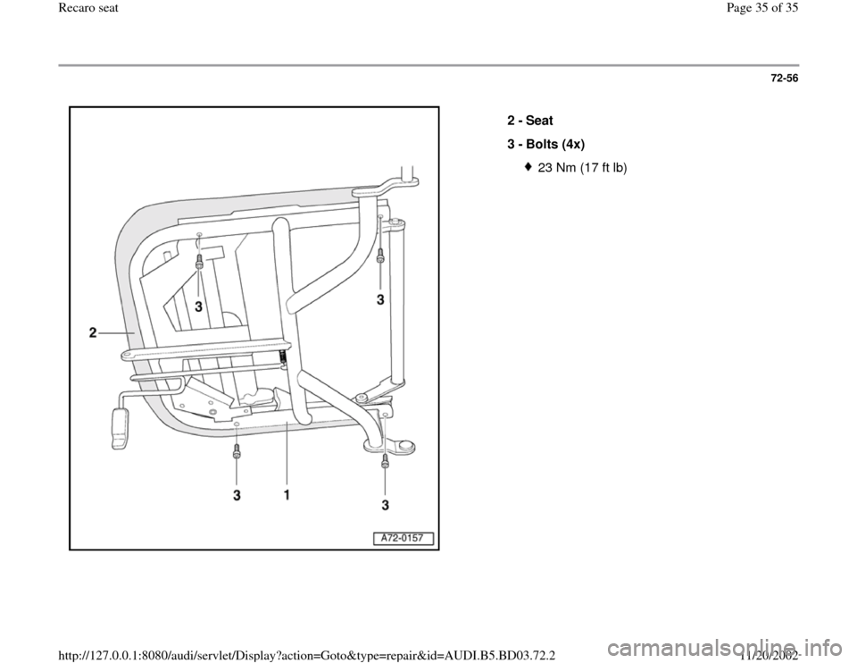 AUDI A4 1999 B5 / 1.G Recaro Seats Workshop Manual 72-56
 
  
2 - 
Seat 
3 - 
Bolts (4x) 
23 Nm (17 ft lb)
Pa
ge 35 of 35 Recaro seat11/20/2002 htt
p://127.0.0.1:8080/audi/servlet/Dis
play?action=Goto&t
yp
e=re
pair&id=AUDI.B5.BD03.72.2 