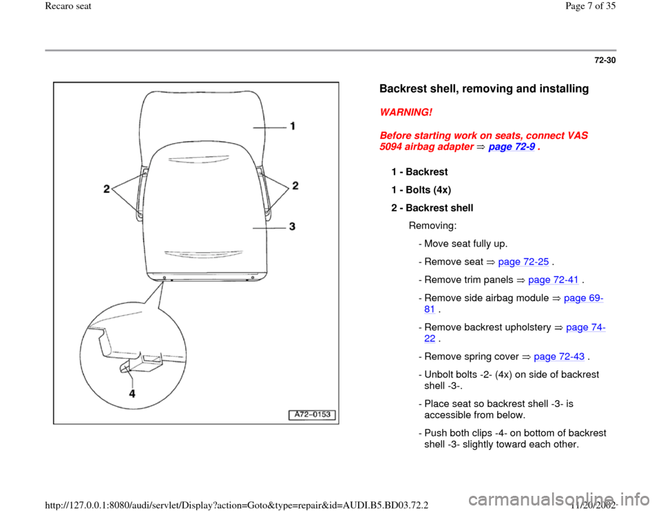 AUDI A4 1996 B5 / 1.G Recaro Seats Workshop Manual 72-30
 
  
Backrest shell, removing and installing
 
WARNING! 
Before starting work on seats, connect VAS 
5094 airbag adapter   page 72
-9 . 
1 - 
Backrest 
1 - 
Bolts (4x) 
2 - 
Backrest shell 
  Re