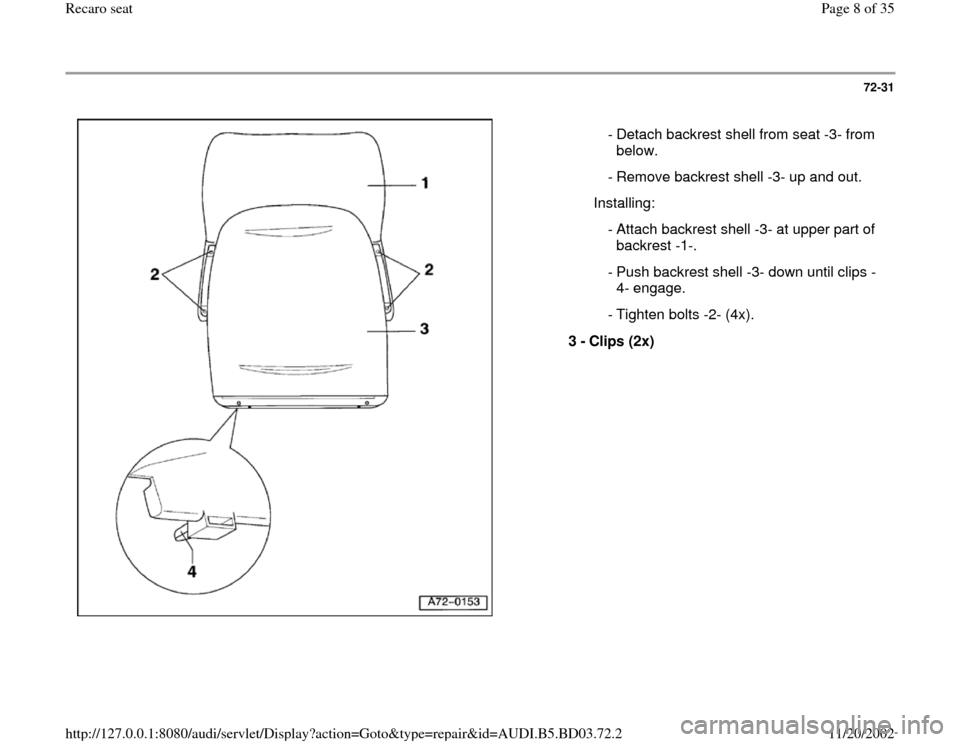 AUDI A4 2000 B5 / 1.G Recaro Seats Workshop Manual 72-31
 
  
 - Detach backrest shell from seat -3- from 
below. 
  - Remove backrest shell -3- up and out.
  Installing:
 - Attach backrest shell -3- at upper part of 
backrest -1-. 
 - Push backrest s