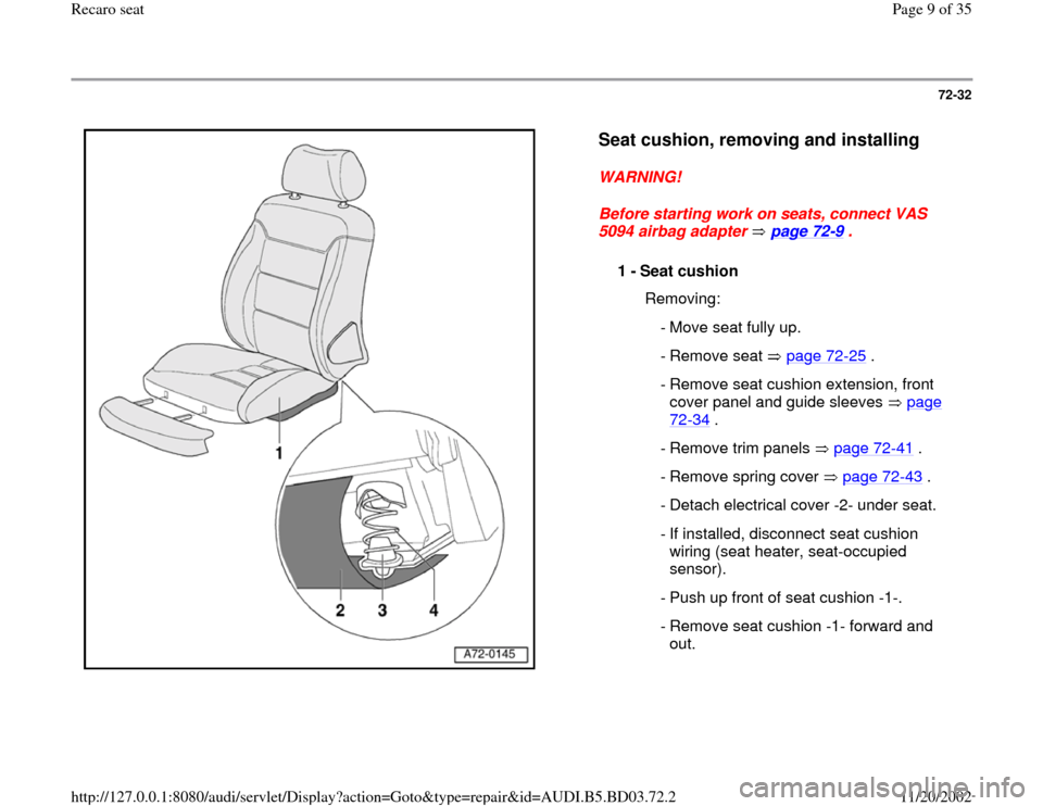 AUDI A4 1996 B5 / 1.G Recaro Seats Workshop Manual 72-32
 
  
Seat cushion, removing and installing
 
WARNING! 
Before starting work on seats, connect VAS 
5094 airbag adapter   page 72
-9 . 
1 - 
Seat cushion 
  Removing:
  - Move seat fully up.
 - R