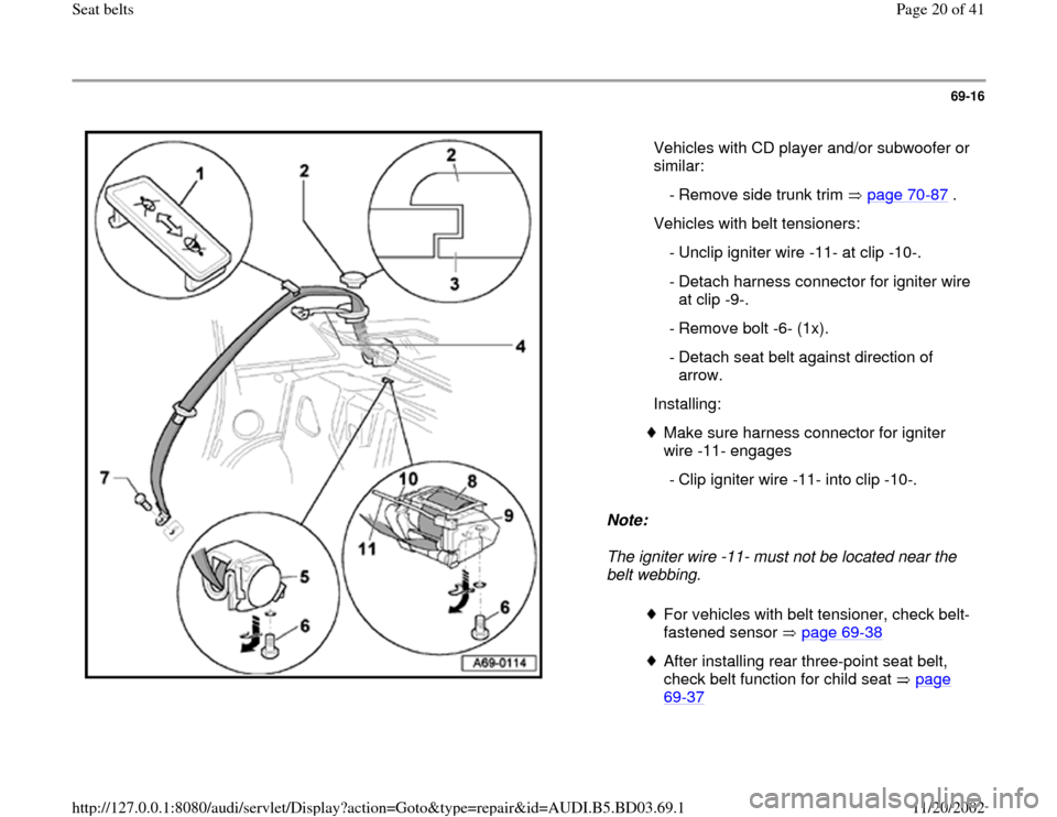 AUDI A4 1999 B5 / 1.G Seatbelts Workshop Manual 69-16
 
  
Note:  
The igniter wire -11- must not be located near the 
belt webbing.    Vehicles with CD player and/or subwoofer or 
similar: 
  - Remove side trunk trim   page 70
-87
 .
  Vehicles wi