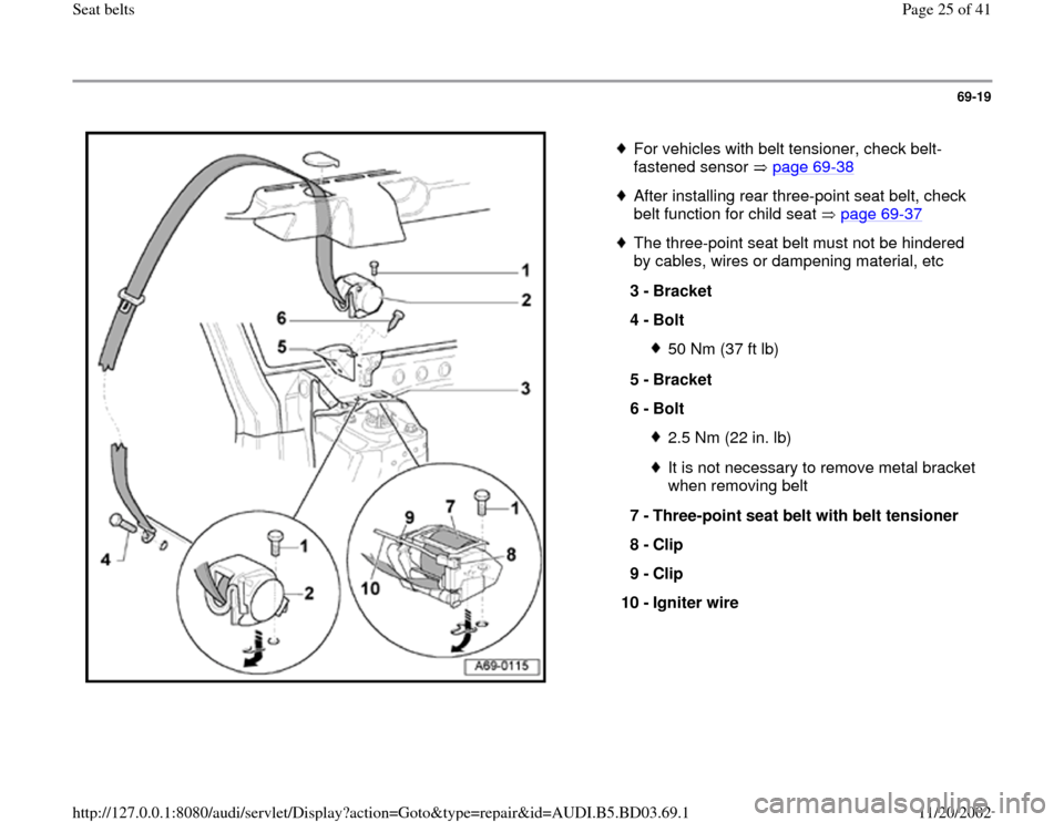 AUDI A4 1999 B5 / 1.G Seatbelts Workshop Manual 69-19
 
  
 
For vehicles with belt tensioner, check belt-
fastened sensor   page 69
-38
 
 After installing rear three-point seat belt, check 
belt function for child seat   page 69
-37
 
 The three-