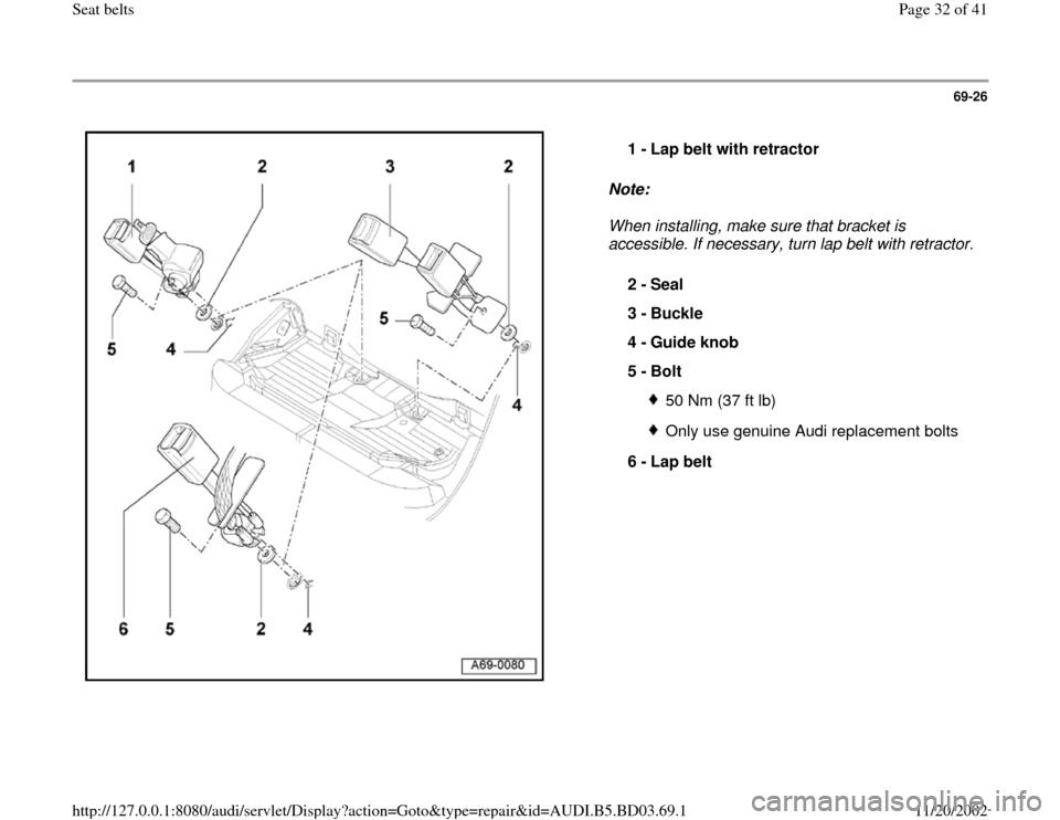 AUDI A4 1999 B5 / 1.G Seatbelts Workshop Manual 69-26
 
  
Note:  
When installing, make sure that bracket is 
accessible. If necessary, turn lap belt with retractor.  1 - 
Lap belt with retractor 
2 - 
Seal 
3 - 
Buckle 
4 - 
Guide knob 
5 - 
Bolt