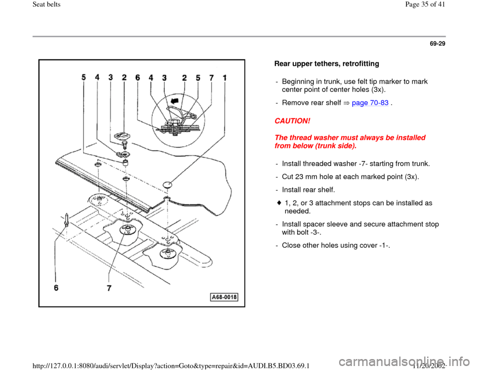 AUDI A4 1999 B5 / 1.G Seatbelts Workshop Manual 69-29
 
  
Rear upper tethers, retrofitting  
CAUTION! 
The thread washer must always be installed 
from below (trunk side).  -  Beginning in trunk, use felt tip marker to mark 
center point of center